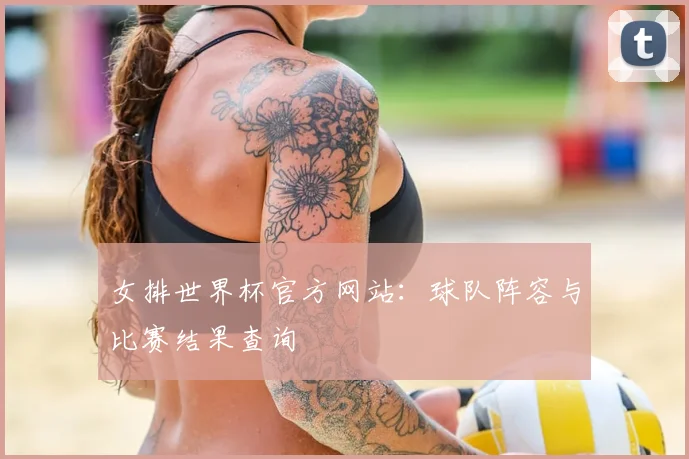 女排世界杯官方网站:球队阵容与比赛结果查询